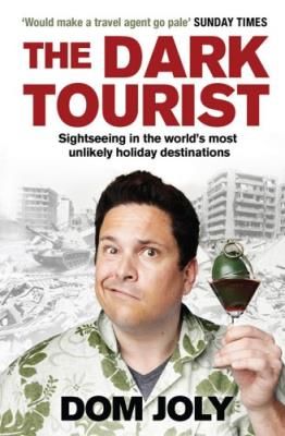 The Dark Tourist: Sightseeing in the World's Most Unlikely Holiday Destinations