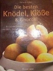 Die besten Knödel, Klöße und Gnocchi. Ein runder Genuss aus Mehl, Kartoffeln, Grieß und mehr