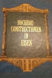 Handbuch der Hochbau- Constructionen in Eisen und anderen Metallen