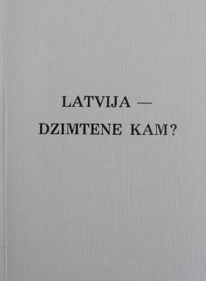 Latvija - dzimtene kam?