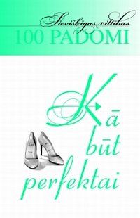 100 padomi, kā būt perfektai