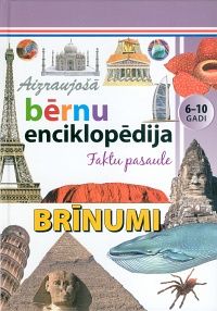 Brīnumi - aizraujošā bērnu enciklopēdija, 6-10 gadi : faktu pasaule