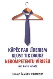 Kāpēc par līderiem kļūst tik daudz nekompetentu vīriešu (un kā to labot)