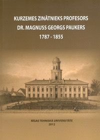 Kurzemes zinātnieks profesors Dr. Magnuss Georgs Paukers, 1787-1855