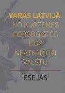 Varas Latvijā no Kurzemes hercogistes līdz neatkarīgai valstij. Esejas