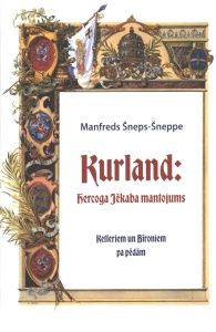 Kurland: Hercoga Jēkaba mantojums. Ketleriem un Bīroniem pa pēdām