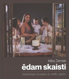 Ēdam skaisti. Vienkāršas receptes ar svētku garšu
