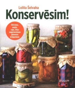Konservēsim! Dārzeņu, augļu, ogu, sēņu sagatavošana ģimenes krājumiem