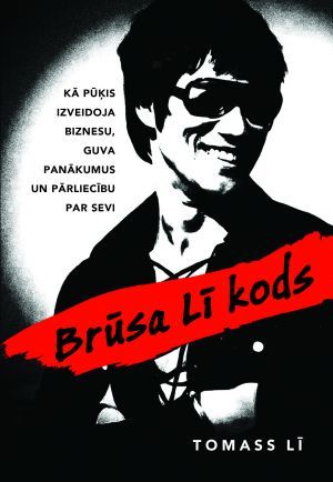 Brūsa Lī kods. Kā Pūķis izveidoja biznesu, guva panākumus un pārliecību par sevi
