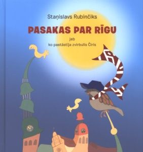 Pasakas par Rīgu jeb ko pastāstīja zvirbulis Čiris