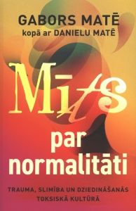 Mīts par normalitāti. Trauma, slimība un dziedināšanās toksiskā kultūrā