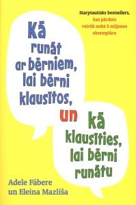 Kā runāt ar bērniem, lai bērni klausītos un kā klausīties, lai bērni runātu