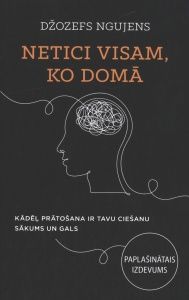 Netici visam, ko domā. Kādēļ prātošana ir tavu ciešanu sākums un gals
