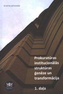 Latvijas Republikas prokuratūras institucionālās struktūras ģenēze un transformācijas