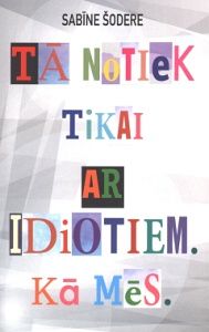 Tā notiek tikai ar idiotiem Kā mēs