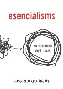Esenciālisms. Kā disciplinēti darīt mazāk?