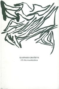Kaspars Groševs. I/O. Bez ienaidniekiem