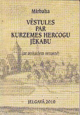 Mirbaha Vēstules par Kurzemes hercogu Jēkabu (ar atskatiem senatnē)