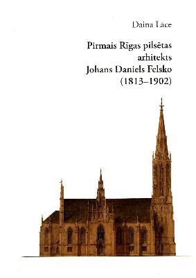 Pirmais Rīgas pilsētas arhitekts Johans Daniels Felsko (1813–1902)