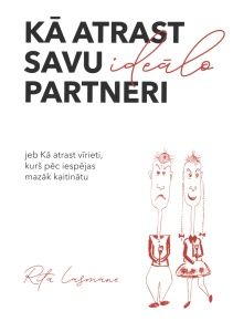 Kā atrast savu ideālo partneri jeb Kā atrast vīrieti, kurš pēc iespējas mazāk kaitinātu
