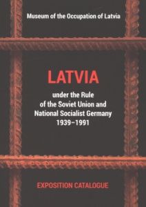 Latvia under the Rule of the Soviet Union and National Socialist Germany 1939-1991