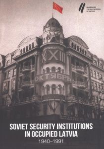 Soviet Security Institutions in Occupied Latvia, 1940-1991