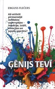 Ģēnijs tevī. Kā attīstīt pirmatnējā intelekta superspējas - intuīciju, iztēli, emocijas un veselo saprātu?