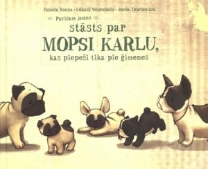 Pavisam jauns stāsts par mopsi Karlu, kas piepeši tika pie ģimenes