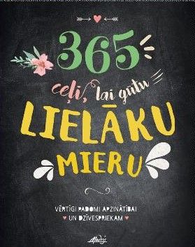 365 ceļi, lai iegūtu lielāku mieru. Vērtīgi padomi apzinātībai un dzīvespriekam