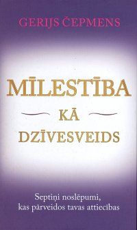 Mīlestība kā dzīvesveids - septiņi noslēpumi, kas pārveidos tavas attiecības