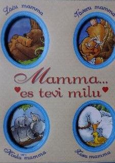Mamma-- es tevi mīlu