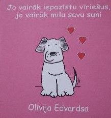 Jo vairāk iepazīstu vīriešus, jo vairāk mīlu savu suni