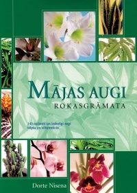 Mājas augi - 140 iecienīti un izskatīgi augi telpās un siltumnīcās
