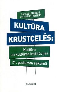Kultūra krustcelēs: kultūra un kultūras institūcijas 21. gadsimta sākumā