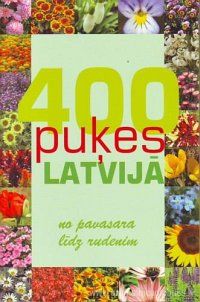 400 puķes Latvijā no pavasara līdz rudenim