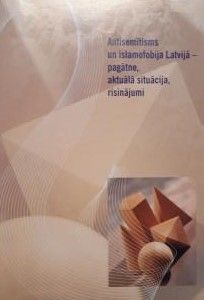 Antisemītisms un islamofobija Latvijā - pagātne, aktuālā situācija, risinājumi