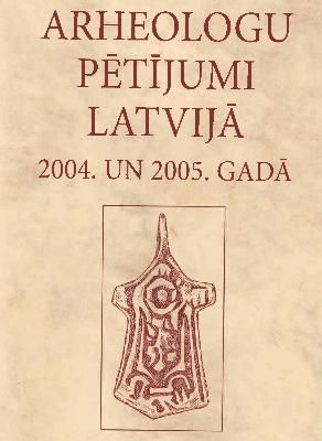 Arheologu pētījumi Latvijā 2004. un 2005.gadā
