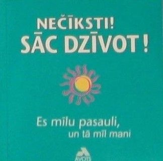 Nečīksti! Sāc dzīvot!