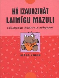 Kā izaudzināt laimīgu mazuli