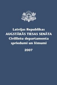 Latvijas Republikas Augstākās tiesas Senāta Civillietu departamenta spriedumi un lēmumi 2007