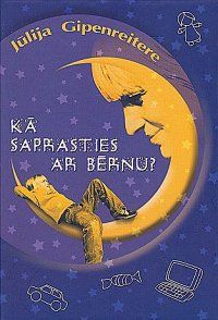 Kā saprasties ar bērnu?