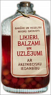 Garšīgi un veselīgi mājās gatavoti liķieri, balzami un uzlējumi ar ārstniecisku iedarbību