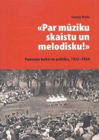 Par mūziku skaistu un melodisku! Padomju kultūras politika, 1932-1964