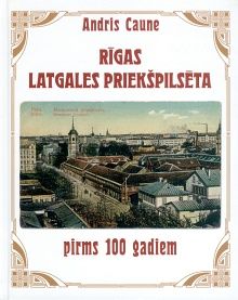 Rīgas Latgales priekšpilsēta pirms 100 gadiem