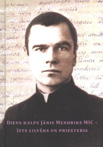 Dieva kalps Jānis Mendriks MIC – patiess cilvēks un priesteris