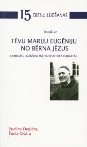 Piecpadsmit dienu lūgšanas kopā ar tēvu Mariju Eugēniju no Bērna Jēzus - karmelītu, Dzīvības Mātes institūta dibinātāju