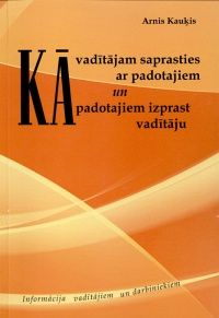 Kā vadītājam saprasties ar padotajiem un kā padotajiem izprast vadītāju