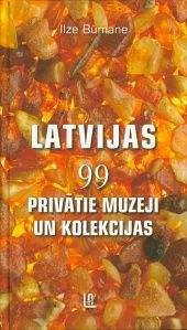 Latvijas 99 privātie muzeji un kolekcijas