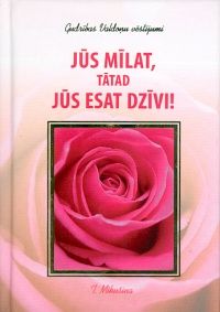 Jūs mīlat, tātad jūs esat dzīvi!