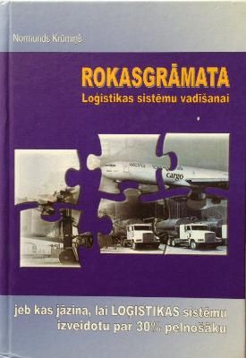 Rokasgrāmata loģistikas sistēmu vadīšanai, jeb, Kas jāzina, lai loģistikas sistēmu izveidotu par 30 % pelnošāku